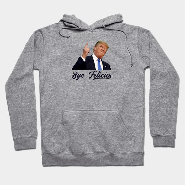 Bye Felicia - Trump Loses Hoodie by stickerfule